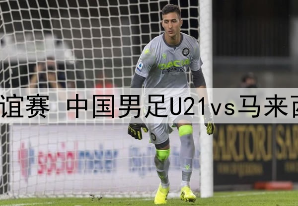 09月07日 足球友谊赛 中国男足U21vs马来西亚U21 全场录像